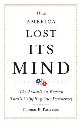 Wie Amerika seinen Verstand verlor: Der Angriff auf die Vernunft, der unsere Demokratie verkrüppelt - How America Lost Its Mind: The Assault on Reason That's Crippling Our Democracy
