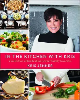 In der Küche mit Kris: Eine Sammlung von Lieblingsgerichten der Familie Kardashian-Jenner - In the Kitchen with Kris: A Kollection of Kardashian-Jenner Family Favorites