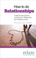 Wie man Beziehungen führt: Ein Schritt-für-Schritt-Leitfaden zur Pflege Ihrer Beziehung und für eine dauerhafte Liebe - How to Do Relationships: A Step-By-Step Guide to Nurturing Your Relationship and Making Love Last