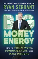 Energie des großen Geldes - Wie man bei der Arbeit dominiert, das Leben beherrscht und Millionen verdient - Big Money Energy - How to Rule at Work, Dominate at Life, and Make Millions