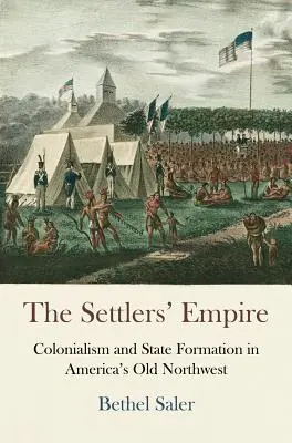 Das Reich der Siedler: Kolonialismus und Staatsbildung in Amerikas altem Nordwesten - The Settlers' Empire: Colonialism and State Formation in America's Old Northwest