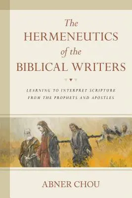 Die Hermeneutik der biblischen Schriftsteller: Von den Propheten und Aposteln lernen, die Schrift zu interpretieren - The Hermeneutics of the Biblical Writers: Learning to Interpret Scripture from the Prophets and Apostles