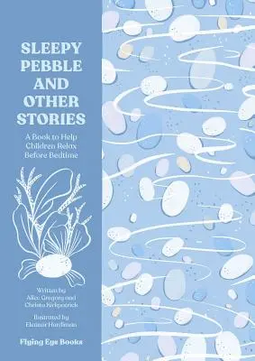 Der schläfrige Kieselstein und andere Geschichten: Beruhigende Geschichten zum Vorlesen vor dem Schlafengehen - The Sleepy Pebble and Other Stories: Calming Tales to Read at Bedtime