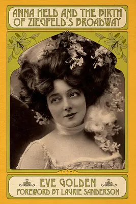 Anna Held und die Geburt von Ziegfelds Broadway - Anna Held and the Birth of Ziegfeld's Broadway