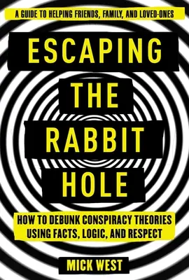 Die Flucht aus dem Kaninchenbau: Wie man mit Fakten, Logik und Respekt Verschwörungstheorien entlarvt - Escaping the Rabbit Hole: How to Debunk Conspiracy Theories Using Facts, Logic, and Respect