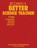 Ein besserer Wissenschaftslehrer werden: 8 Schritte zu hochwertigem Unterricht und guten Schülerleistungen - Becoming a Better Science Teacher: 8 Steps to High Quality Instruction and Student Achievement