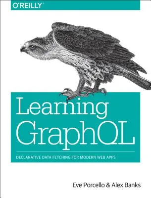 Graphql lernen: Deklarativer Datenabruf für moderne Webanwendungen - Learning Graphql: Declarative Data Fetching for Modern Web Apps