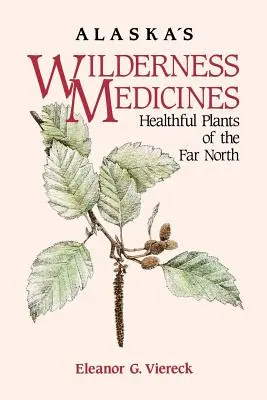 Alaskas Wildnis-Medizin: Gesundheitsfördernde Pflanzen des hohen Nordens - Alaska's Wilderness Medicines: Healthful Plants of the Far North