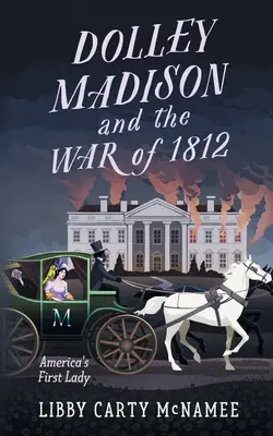 Dolley Madison und der Krieg von 1812: Amerikas First Lady - Dolley Madison and the War of 1812: America's First Lady