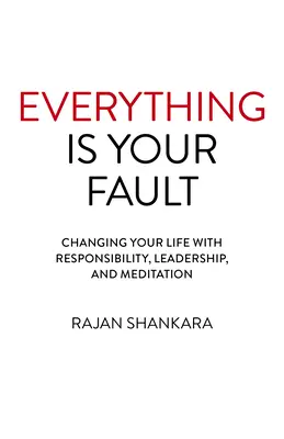 Alles ist deine Schuld: Ändern Sie Ihr Leben mit Verantwortung, Führung und Meditation - Everything Is Your Fault: Changing Your Life with Responsibility, Leadership, and Meditation