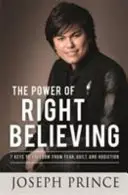 Die Macht des rechten Glaubens - 7 Schlüssel zur Freiheit von Angst, Schuld und Sucht - Power of Right Believing - 7 Keys to Freedom from Fear, Guilt and Addiction