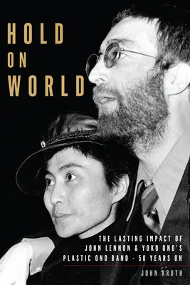 Halt die Welt fest: Der bleibende Einfluss von John Lennons und Yoko Onos Plastic Ono Band, 50 Jahre danach - Hold on World: The Lasting Impact of John Lennon and Yoko Ono's Plastic Ono Band, Fifty Years on