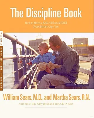 Das Erziehungsbuch: Alles, was Sie wissen müssen, um ein Kind von der Geburt bis zum zehnten Lebensjahr besser zu erziehen - The Discipline Book: Everything You Need to Know to Have a Better-Behaved Child from Birth to Age Ten