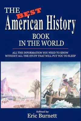Das beste amerikanische Geschichtsbuch der Welt: Alle Informationen, die Sie wissen müssen, ohne das ganze Zeug, das Sie um den Schlaf bringt - The Best American History Book in the World: All The Information You Need To Know Without All The Stuff That Will Put You To Sleep