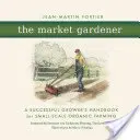 Der Gemüsegärtner: Ein Handbuch für erfolgreiche Gärtner im ökologischen Kleinanbau - The Market Gardener: A Successful Grower's Handbook for Small-Scale Organic Farming