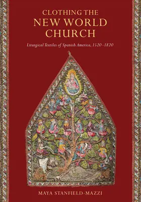 Die Kleidung der Kirche der Neuen Welt: Liturgische Textilien in Spanisch-Amerika, 1520-1820 - Clothing the New World Church: Liturgical Textiles of Spanish America, 1520-1820