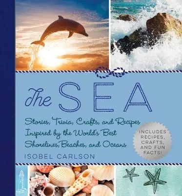 Das Meer: Geschichten, Wissenswertes, Basteleien und Rezepte, inspiriert von den besten Küsten, Stränden und Ozeanen der Welt - The Sea: Stories, Trivia, Crafts, and Recipes Inspired by the World's Best Shorelines, Beaches, and Oceans
