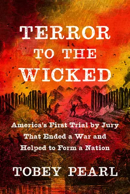 Terror für die Bösen: Amerikas erster Geschworenenprozess, der einen Krieg beendete und zur Gründung einer Nation beitrug - Terror to the Wicked: America's First Trial by Jury That Ended a War and Helped to Form a Nation