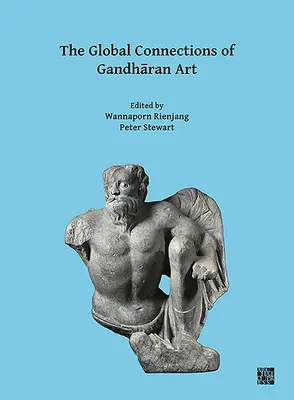 Die globalen Zusammenhänge der Gandharan-Kunst: Proceedings of the Third International Workshop of the Gandhara Connections Project, University of Oxford, 18 - The Global Connections of Gandharan Art: Proceedings of the Third International Workshop of the Gandhara Connections Project, University of Oxford, 18