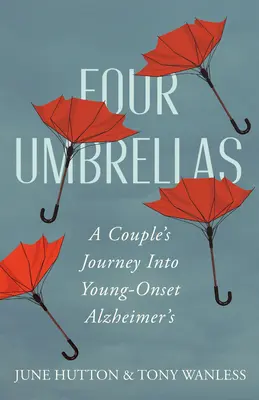 Vier Regenschirme: Die Reise eines Paares in die Alzheimer-Krankheit im Frühstadium - Four Umbrellas: A Couple's Journey Into Young-Onset Alzheimer's