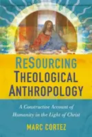 Theologische Anthropologie neu begründen: Ein konstruktiver Bericht über die Menschheit im Licht von Christus - Resourcing Theological Anthropology: A Constructive Account of Humanity in the Light of Christ