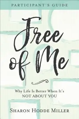 Free of Me Participant's Guide: Warum das Leben besser ist, wenn es sich nicht um dich dreht - Free of Me Participant's Guide: Why Life Is Better When It's Not about You