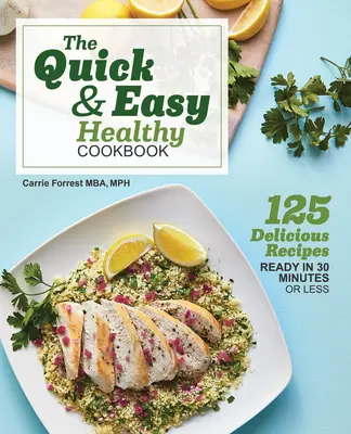 Das schnelle & einfache gesunde Kochbuch: 125 leckere Rezepte, die in 30 Minuten oder weniger zubereitet sind - The Quick & Easy Healthy Cookbook: 125 Delicious Recipes Ready in 30 Minutes or Less