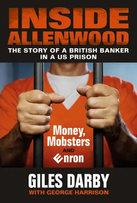 Im Inneren von Allenwood: Die Geschichte eines britischen Bankers in einem US-Gefängnis: Geld, Mafiosi und Enron - Inside Allenwood: The Story of a British Banker Inside a Us Prison: Money, Mobsters and Enron