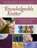 Der kundige Stricker: Verstehen Sie das Innenleben des Strickens und machen Sie jedes Projekt zu einem Erfolg - The Knowledgeable Knitter: Understand the Inner Workings of Knitting and Make Every Project a Success