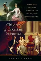 Kinder eines ungewissen Schicksals: Gemischtrassige Jamaikaner in Großbritannien und die atlantische Familie, 1733-1833 - Children of Uncertain Fortune: Mixed-Race Jamaicans in Britain and the Atlantic Family, 1733-1833