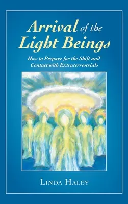 Die Ankunft der Lichtwesen: Wie man sich auf die Verschiebung und den Kontakt mit Außerirdischen vorbereitet - Arrival of the Light Beings: How to Prepare for the Shift and Contact with Extraterrestrials
