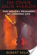 Über unseren Kopf hinweg: Die mentalen Anforderungen des modernen Lebens - In Over Our Heads: The Mental Demands of Modern Life