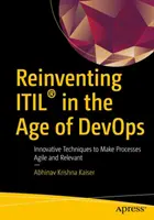 Itil(r) im Zeitalter von Devops neu erfinden: Innovative Techniken, um Prozesse agil und relevant zu machen - Reinventing Itil(r) in the Age of Devops: Innovative Techniques to Make Processes Agile and Relevant
