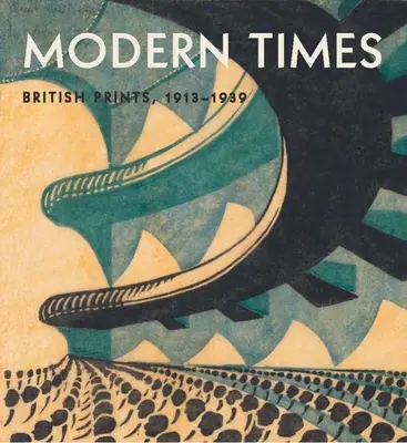 Moderne Zeiten: Britische Drucke, 1913-1939 - Modern Times: British Prints, 1913-1939