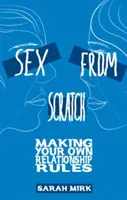 Sex von Grund auf: Eigene Beziehungsregeln aufstellen - Sex from Scratch: Making Your Own Relationship Rules