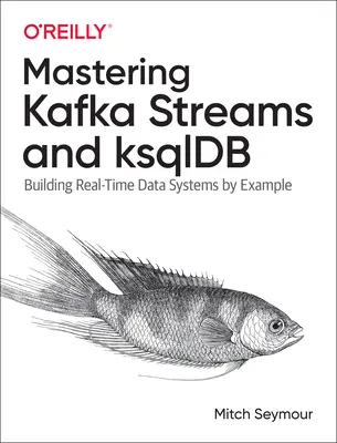 Beherrschung von Kafka Streams und Ksqldb: Aufbau von Echtzeit-Datensystemen anhand von Beispielen - Mastering Kafka Streams and Ksqldb: Building Real-Time Data Systems by Example