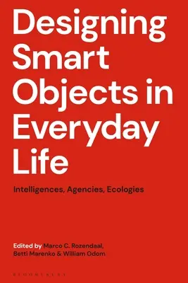 Die Gestaltung intelligenter Objekte im Alltag: Intelligenzen, Agenturen, Ökologien - Designing Smart Objects in Everyday Life: Intelligences, Agencies, Ecologies