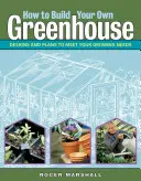 Wie Sie Ihr eigenes Gewächshaus bauen: Entwürfe und Pläne für Ihre Wachstumsbedürfnisse - How to Build Your Own Greenhouse: Designs and Plans to Meet Your Growing Needs