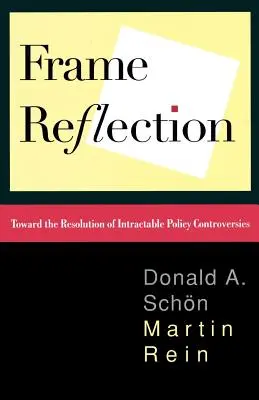 Rahmen-Reflexion: Auf dem Weg zur Lösung unlösbarer politischer Kontroversen - Frame Reflection: Toward the Resolution of Intractrable Policy Controversies