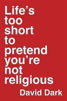 Das Leben ist zu kurz, um vorzugeben, man sei nicht religiös - Life's Too Short to Pretend You're Not Religious