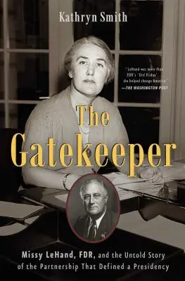 Der Torwächter: Missy Lehand, Fdr, und die unerzählte Geschichte einer Partnerschaft, die eine Präsidentschaft prägte - The Gatekeeper: Missy Lehand, Fdr, and the Untold Story of the Partnership That Defined a Presidency