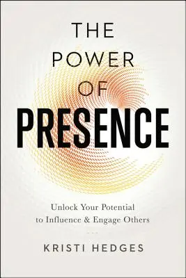 Die Macht der Präsenz: Entfalten Sie Ihr Potenzial, andere zu beeinflussen und zu engagieren - The Power of Presence: Unlock Your Potential to Influence and Engage Others