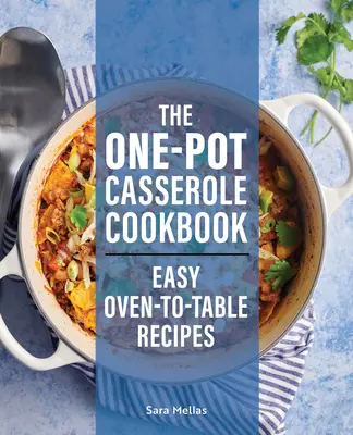 Das Ein-Topf-Kasserolle-Kochbuch: Einfache Rezepte aus dem Ofen auf den Tisch - The One-Pot Casserole Cookbook: Easy Oven-To-Table Recipes