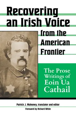 Die Wiederentdeckung einer irischen Stimme an der amerikanischen Grenze: Die Prosaschriften von Eoin Ua Cathail - Recovering an Irish Voice from the American Frontier: The Prose Writings of Eoin Ua Cathail