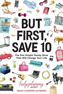 Aber zuerst 10 Euro sparen: Die eine einfache Geldbewegung, die Ihr Leben verändern wird - But First, Save 10: The One Simple Money Move That Will Change Your Life