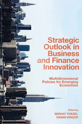 Strategischer Ausblick in Wirtschaft und Finanzen Innovation: Mehrdimensionale Politiken für aufstrebende Volkswirtschaften - Strategic Outlook in Business and Finance Innovation: Multidimensional Policies for Emerging Economies