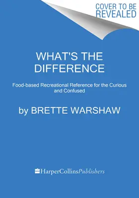 What's the Difference? Kulinarisches Nachschlagewerk für Neugierige und Verwirrte - What's the Difference?: Recreational Culinary Reference for the Curious and Confused