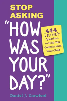 Hör auf zu fragen, wie dein Tag war: 444 bessere Fragen, die Ihnen helfen, mit Ihrem Kind ins Gespräch zu kommen - Stop Asking How Was Your Day?: 444 Better Questions to Help You Connect with Your Child