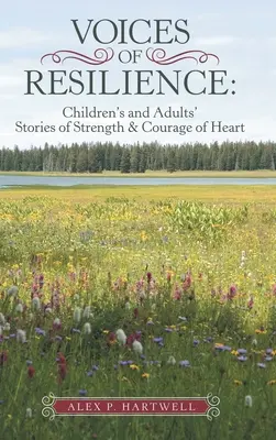 Stimmen der Resilienz: Geschichten von Kindern und Erwachsenen über Stärke und Mut des Herzens - Voices of Resilience: Children's and Adults' Stories of Strength & Courage of Heart