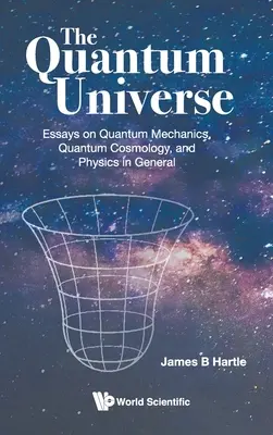 Quantenuniversum, Das: Essays über Quantenmechanik, Quantenkosmologie und Physik im Allgemeinen - Quantum Universe, The: Essays on Quantum Mechanics, Quantum Cosmology, and Physics in General